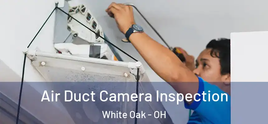  Air Duct Camera Inspection White Oak - OH