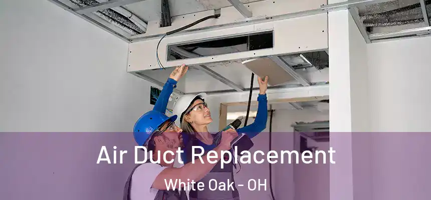  Air Duct Replacement White Oak - OH