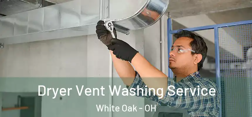 Dryer Vent Washing Service White Oak - OH