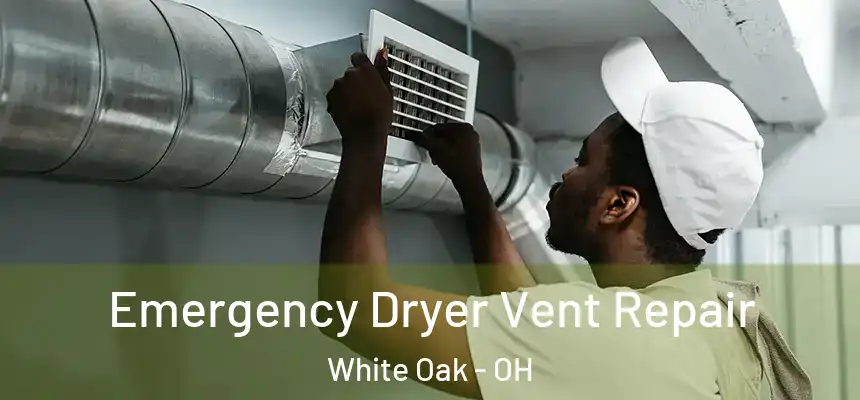  Emergency Dryer Vent Repair White Oak - OH