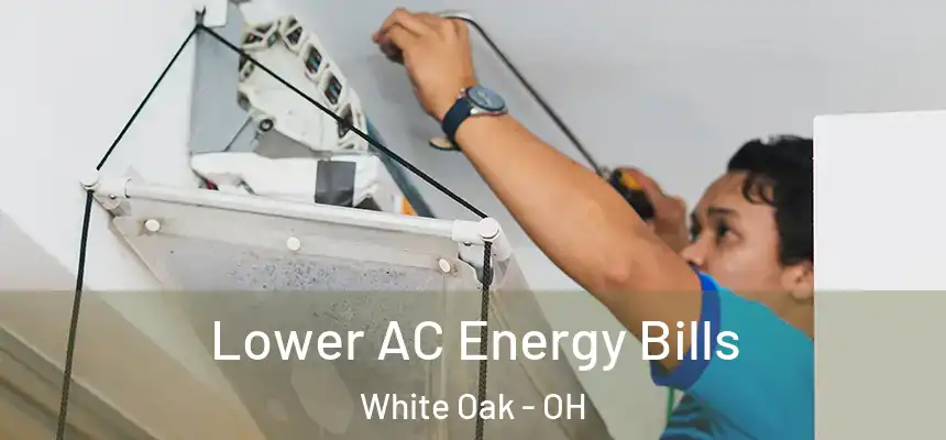  Lower AC Energy Bills White Oak - OH