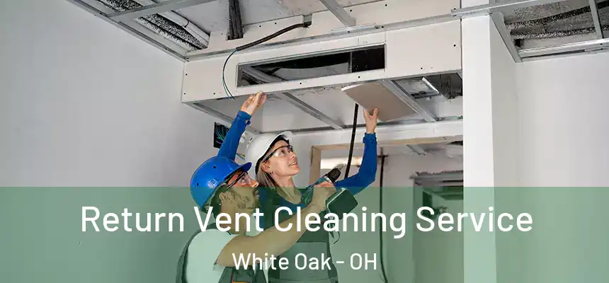  Return Vent Cleaning Service White Oak - OH