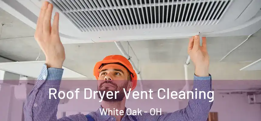  Roof Dryer Vent Cleaning White Oak - OH