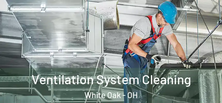  Ventilation System Cleaning White Oak - OH